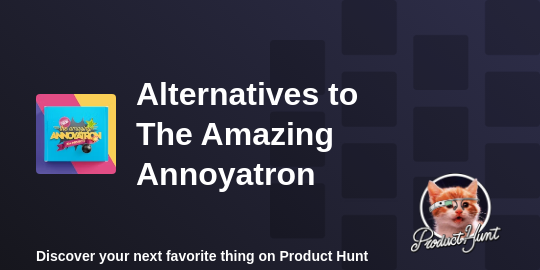 Best The Amazing Annoyatron Alternatives - 2024