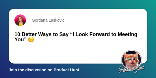 10 Better Ways to Say “I Look Forward to Meeting You” 😉 | Product Hunt